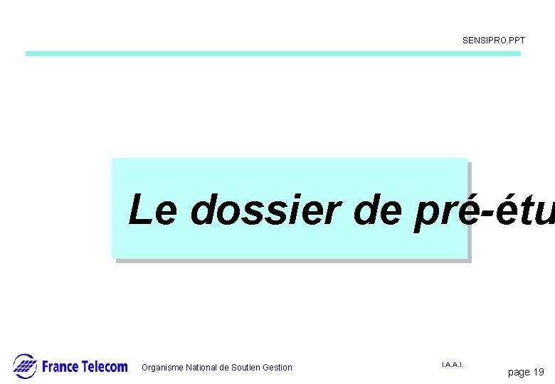Information interne SENSIPRO. PPT Le dossier de pré-étu Organisme National de Soutien Gestion I. Information interne SENSIPRO. PPT Le dossier de pré-étu Organisme National de Soutien Gestion I.