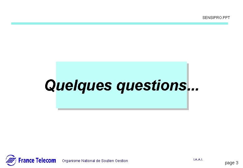 Information interne SENSIPRO. PPT Quelquestions. . . Organisme National de Soutien Gestion I. A. Information interne SENSIPRO. PPT Quelquestions. . . Organisme National de Soutien Gestion I. A.