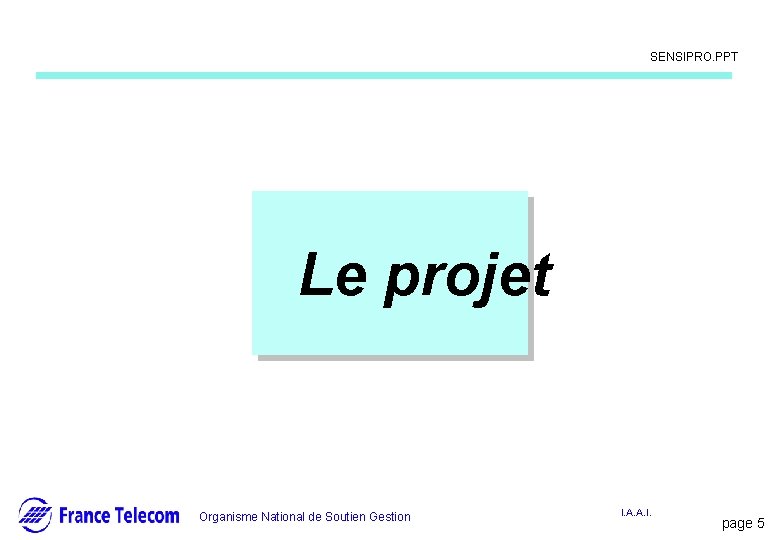 Information interne SENSIPRO. PPT Le projet Organisme National de Soutien Gestion I. A. A. Information interne SENSIPRO. PPT Le projet Organisme National de Soutien Gestion I. A. A.