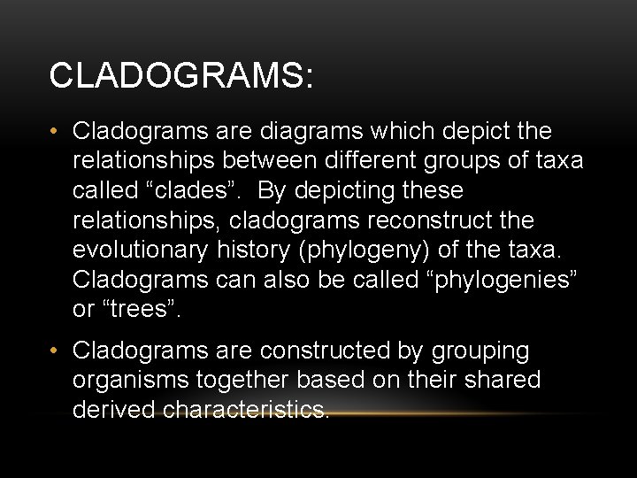 CLADOGRAMS: • Cladograms are diagrams which depict the relationships between different groups of taxa