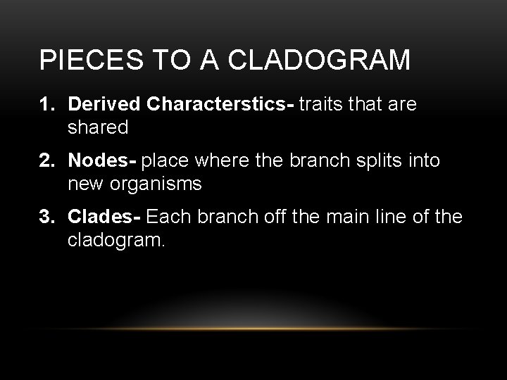 PIECES TO A CLADOGRAM 1. Derived Characterstics- traits that are shared 2. Nodes- place
