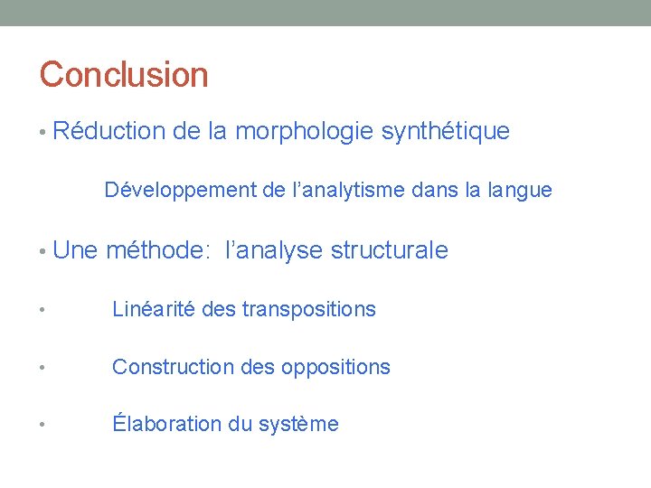 Conclusion • Réduction de la morphologie synthétique Développement de l’analytisme dans la langue •