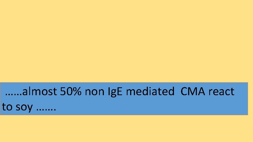  ……almost 50% non Ig. E mediated CMA react to soy ……. 