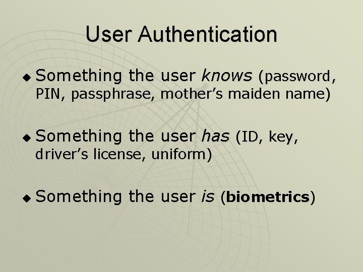 User Authentication u Something the user knows (password, PIN, passphrase, mother’s maiden name) u