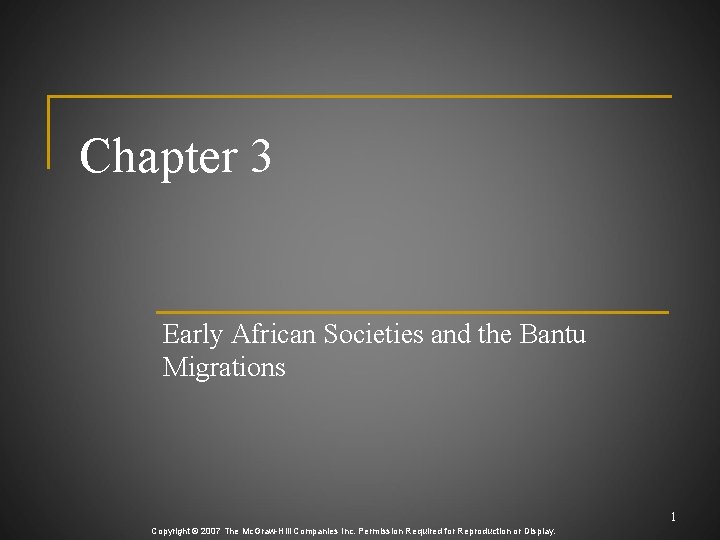 Chapter 3 Early African Societies and the Bantu Migrations 1 Copyright © 2007 The