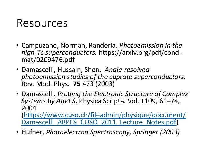 Resources • Campuzano, Norman, Randeria. Photoemission in the high-Tc superconductors. https: //arxiv. org/pdf/condmat/0209476. pdf