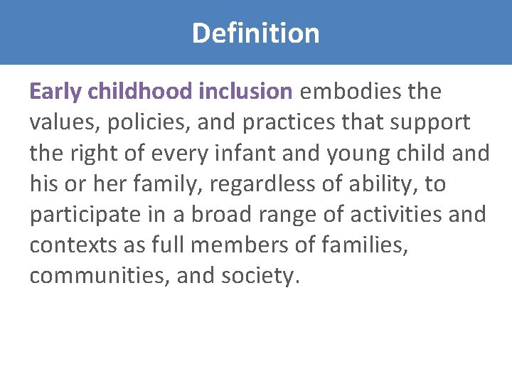 Definition Early childhood inclusion embodies the values, policies, and practices that support the right