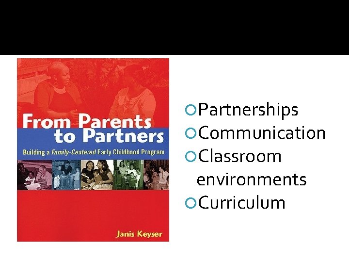 ADD FROM PARENTS TO PARTNERS HERE Partnerships Communication Classroom environments Curriculum 