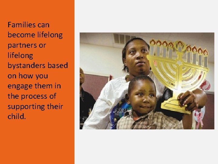 Families can become lifelong partners or lifelong bystanders based on how you engage them