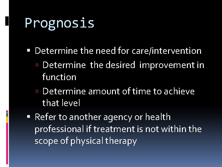 Prognosis Determine the need for care/intervention Determine the desired improvement in function Determine amount