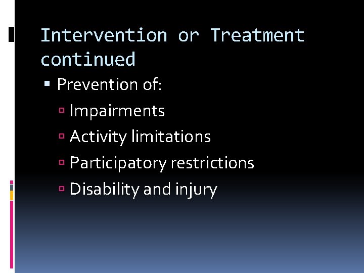 Intervention or Treatment continued Prevention of: Impairments Activity limitations Participatory restrictions Disability and injury