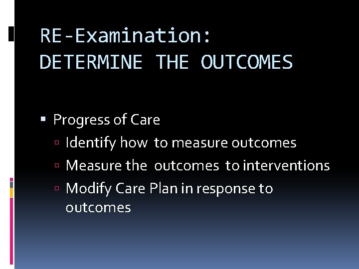 RE-Examination: DETERMINE THE OUTCOMES Progress of Care Identify how to measure outcomes Measure the