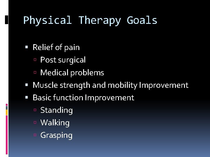 Physical Therapy Goals Relief of pain Post surgical Medical problems Muscle strength and mobility