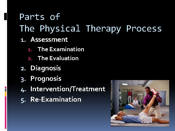 Parts of The Physical Therapy Process 1. Assessment 1. The Examination 2. The Evaluation