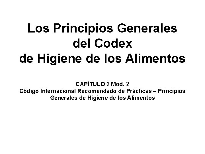 Los Principios Generales del Codex de Higiene de los Alimentos CAPÍTULO 2 Mod. 2