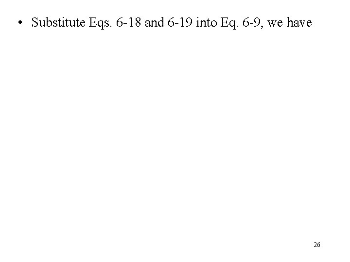  • Substitute Eqs. 6 -18 and 6 -19 into Eq. 6 -9, we