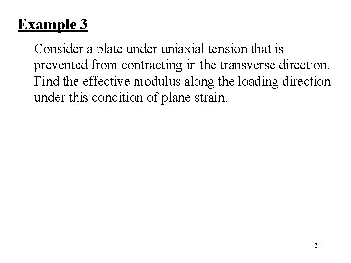 Example 3 Consider a plate under uniaxial tension that is prevented from contracting in