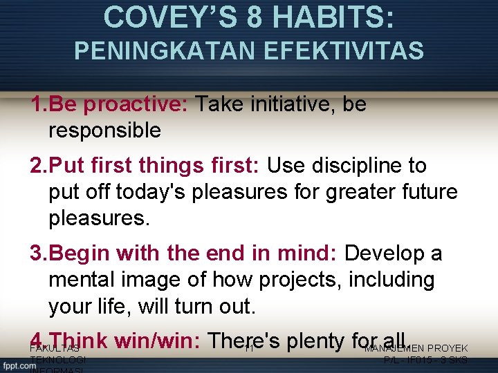 COVEY’S 8 HABITS: PENINGKATAN EFEKTIVITAS 1. Be proactive: Take initiative, be responsible 2. Put