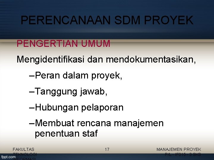 PERENCANAAN SDM PROYEK PENGERTIAN UMUM Mengidentifikasi dan mendokumentasikan, –Peran dalam proyek, –Tanggung jawab, –Hubungan