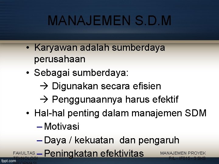 MANAJEMEN S. D. M • Karyawan adalah sumberdaya perusahaan • Sebagai sumberdaya: Digunakan secara