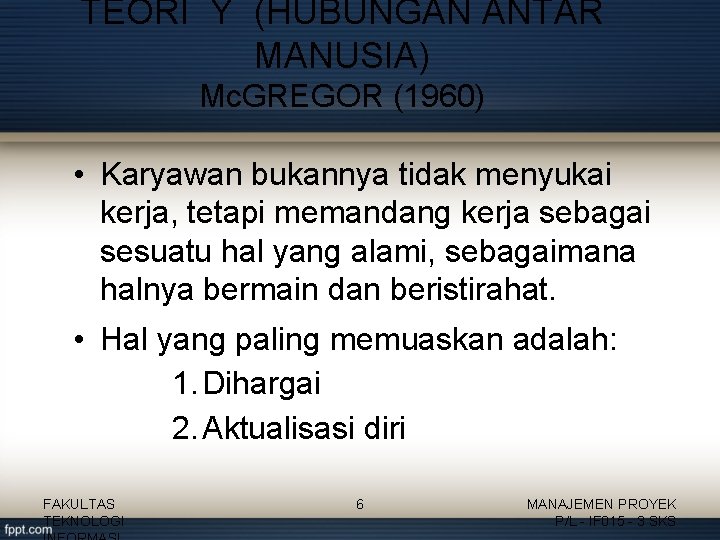 TEORI Y (HUBUNGAN ANTAR MANUSIA) Mc. GREGOR (1960) • Karyawan bukannya tidak menyukai kerja,