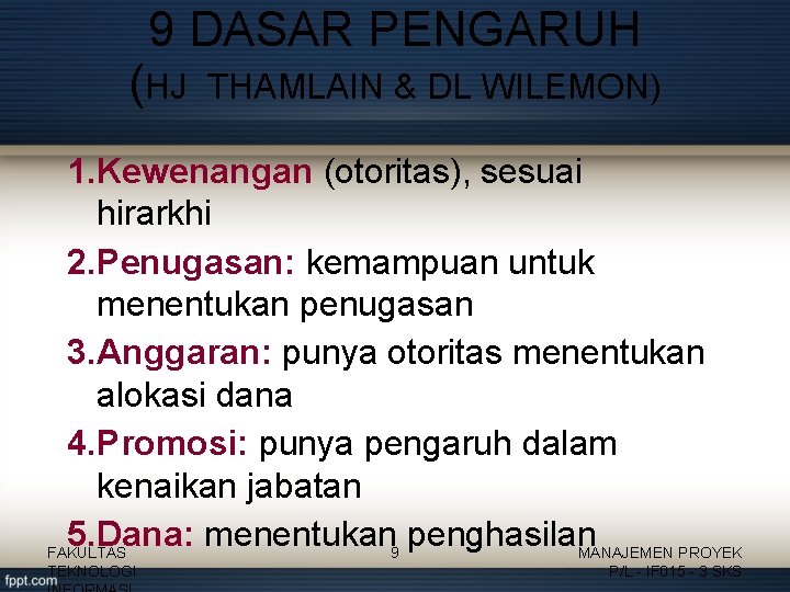 9 DASAR PENGARUH (HJ THAMLAIN & DL WILEMON) 1. Kewenangan (otoritas), sesuai hirarkhi 2.