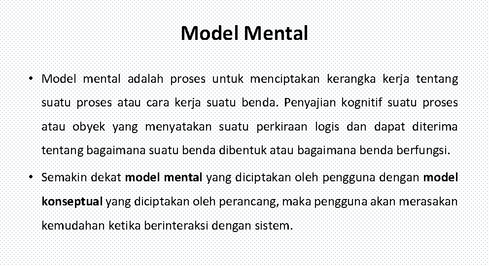 Model Mental • Model mental adalah proses untuk menciptakan kerangka kerja tentang suatu proses