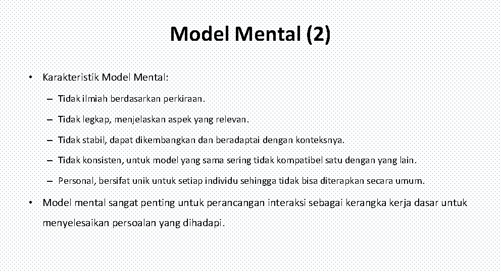 Model Mental (2) • Karakteristik Model Mental: – Tidak ilmiah berdasarkan perkiraan. – Tidak