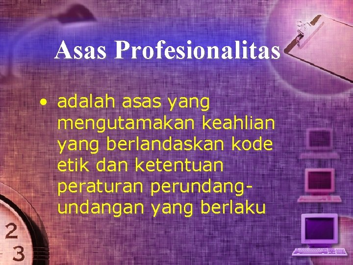 Asas Profesionalitas • adalah asas yang mengutamakan keahlian yang berlandaskan kode etik dan ketentuan