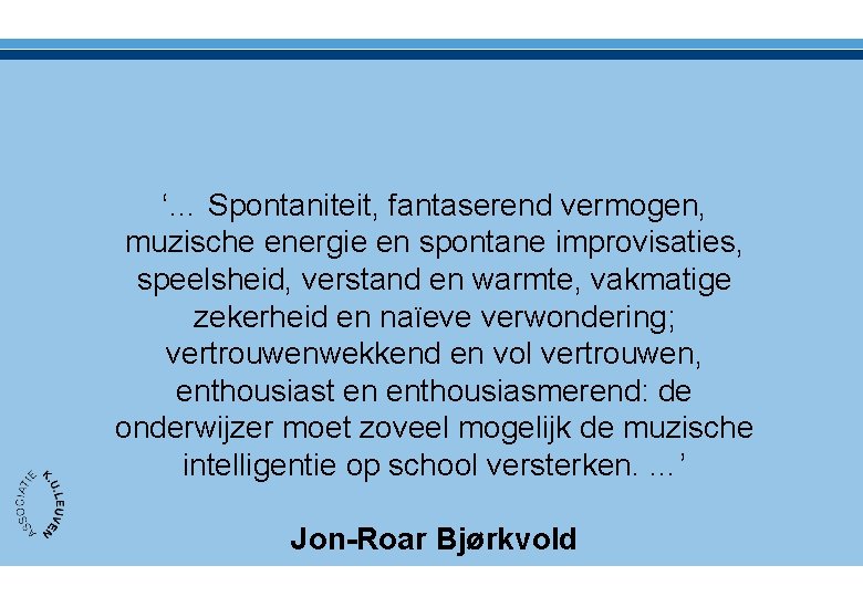 ‘… Spontaniteit, fantaserend vermogen, muzische energie en spontane improvisaties, speelsheid, verstand en warmte, vakmatige