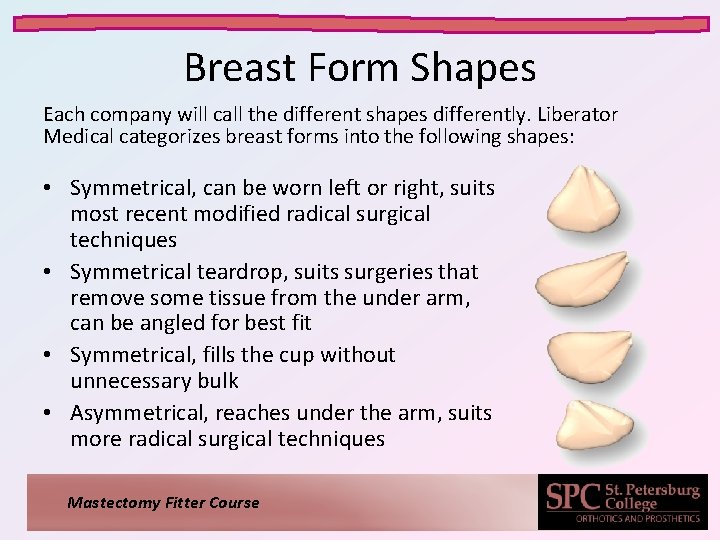 Breast Form Shapes Each company will call the different shapes differently. Liberator Medical categorizes