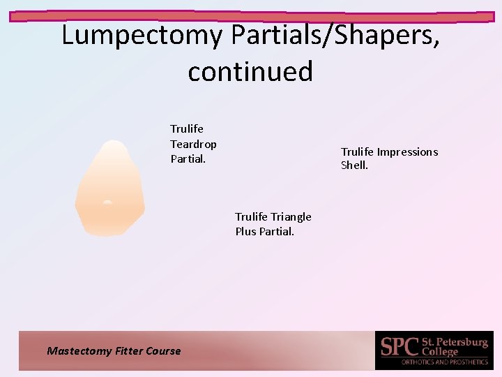 Lumpectomy Partials/Shapers, continued Trulife Teardrop Partial. Trulife Impressions Shell. Trulife Triangle Plus Partial. Mastectomy