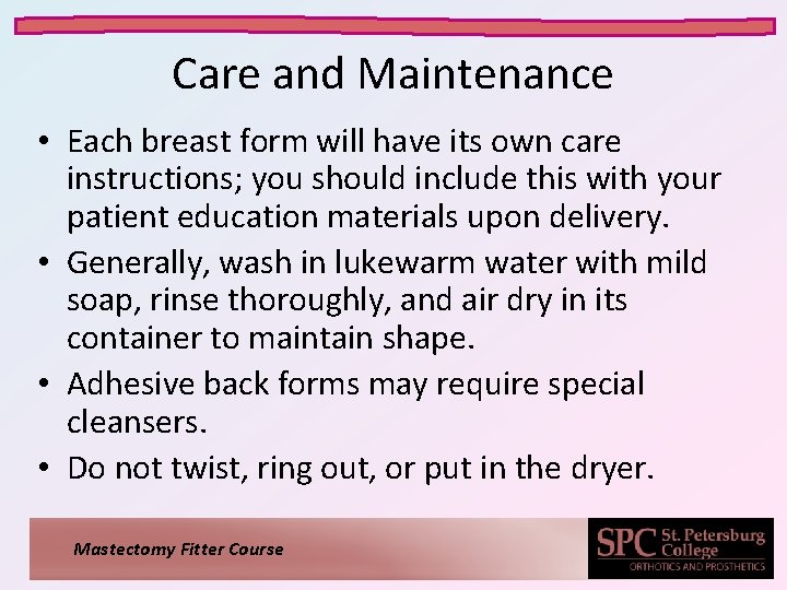 Care and Maintenance • Each breast form will have its own care instructions; you