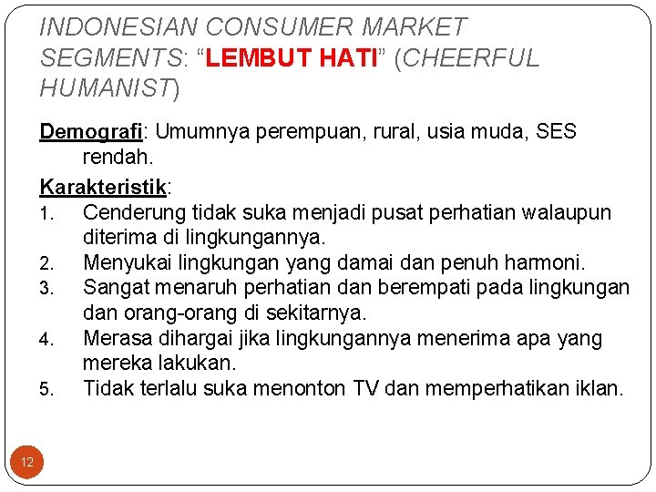 INDONESIAN CONSUMER MARKET SEGMENTS: “LEMBUT HATI” (CHEERFUL HUMANIST) Demografi: Umumnya perempuan, rural, usia muda,