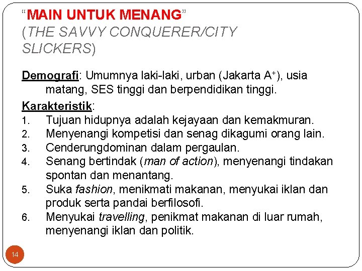 “MAIN UNTUK MENANG” (THE SAVVY CONQUERER/CITY SLICKERS) Demografi: Umumnya laki-laki, urban (Jakarta A+), usia