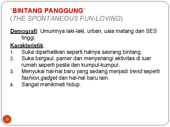 “BINTANG PANGGUNG” (THE SPONTANEOUS FUN-LOVING) Demografi: Umumnya laki-laki, urban, usia matang dan SES tinggi.