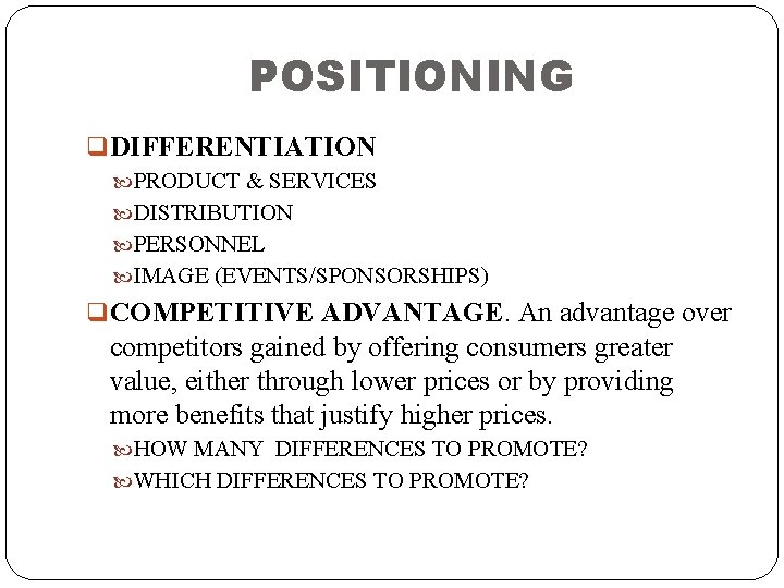 POSITIONING q DIFFERENTIATION PRODUCT & SERVICES DISTRIBUTION PERSONNEL IMAGE (EVENTS/SPONSORSHIPS) q COMPETITIVE ADVANTAGE. An