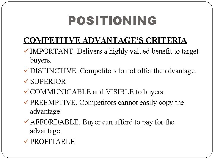 POSITIONING COMPETITVE ADVANTAGE’S CRITERIA ü IMPORTANT. Delivers a highly valued benefit to target buyers.