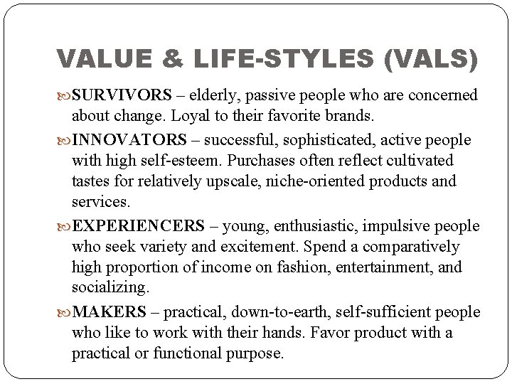 VALUE & LIFE-STYLES (VALS) SURVIVORS – elderly, passive people who are concerned about change.