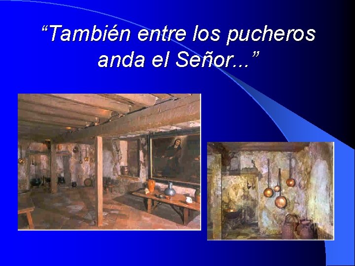 “También entre los pucheros anda el Señor. . . ” 