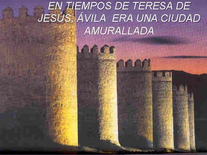 EN TIEMPOS DE TERESA DE JESÚS, ÁVILA ERA UNA CIUDAD AMURALLADA 
