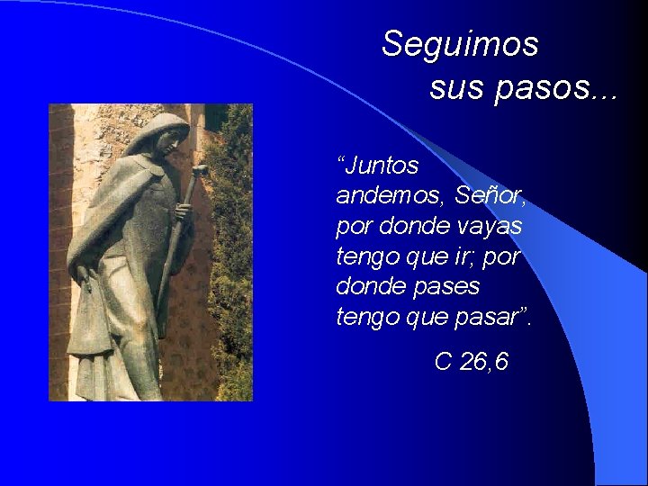 Seguimos sus pasos. . . “Juntos andemos, Señor, por donde vayas tengo que ir;