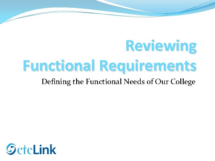 Reviewing Functional Requirements Defining the Functional Needs of Our College 