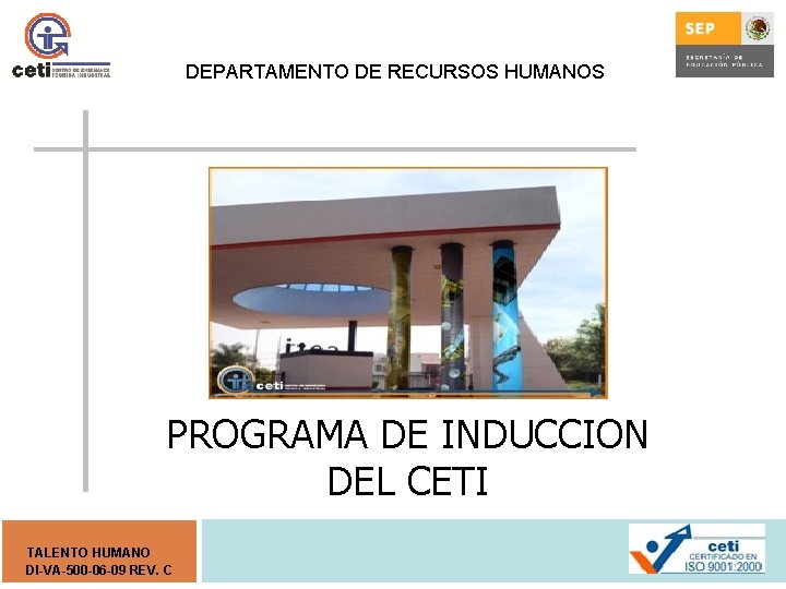 DEPARTAMENTO DE RECURSOS HUMANOS PROGRAMA DE INDUCCION DEL CETI TALENTO HUMANO DI-VA-500 -06 -09