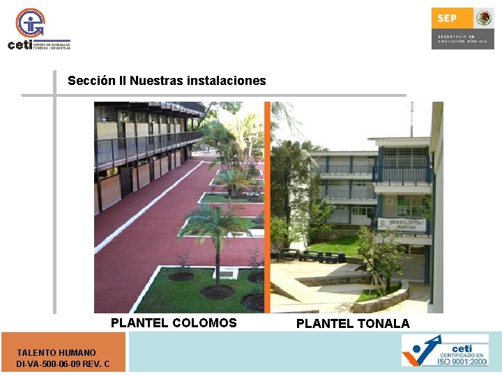 Sección II Nuestras instalaciones PLANTEL COLOMOS TALENTO HUMANO DI-VA-500 -06 -09 REV. C PLANTEL