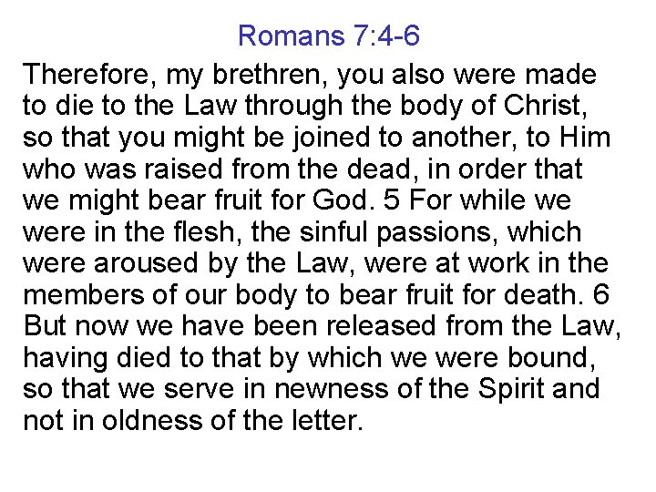 Romans 7: 4 -6 Therefore, my brethren, you also were made to die to