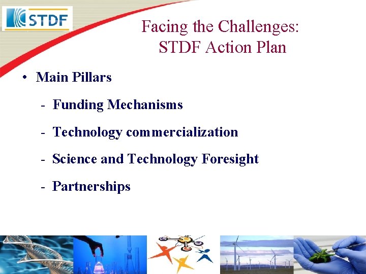 Facing the Challenges: STDF Action Plan • Main Pillars - Funding Mechanisms - Technology