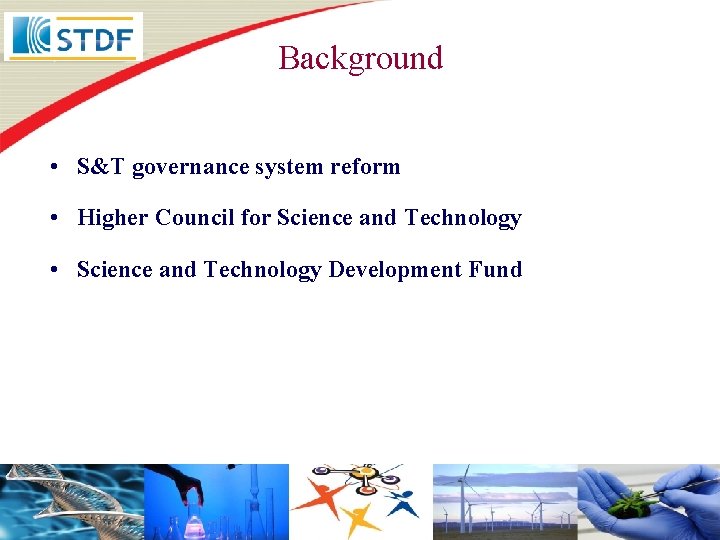 Background • S&T governance system reform • Higher Council for Science and Technology •