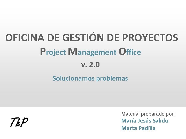 OFICINA DE GESTIÓN DE PROYECTOS Project Management Office v. 2. 0 Solucionamos problemas Material