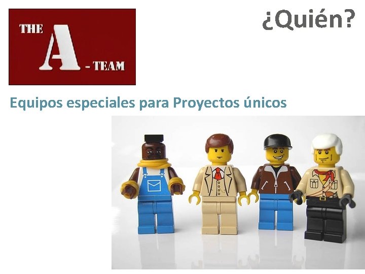 ¿Quién? Equipos especiales para Proyectos únicos 